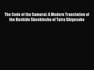 [Download PDF] The Code of the Samurai: A Modern Translation of the Bushido Shoshinshu of Taira