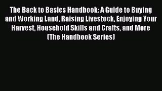 Read The Back to Basics Handbook: A Guide to Buying and Working Land Raising Livestock Enjoying