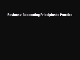 Read Business: Connecting Principles to Practice Ebook Free