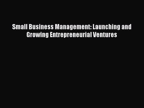 Download Small Business Management: Launching and Growing Entrepreneurial Ventures PDF Free