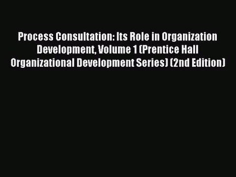 Read Process Consultation: Its Role in Organization Development Volume 1 (Prentice Hall Organizational