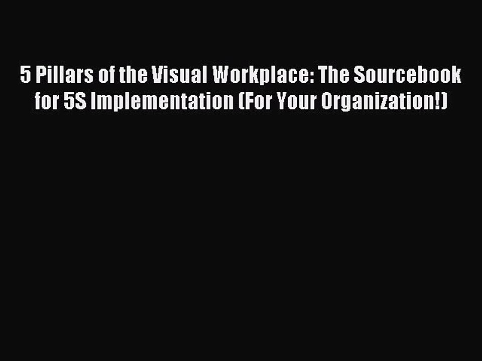 Read 5 Pillars of the Visual Workplace: The Sourcebook for 5S Implementation (For Your Organization!)