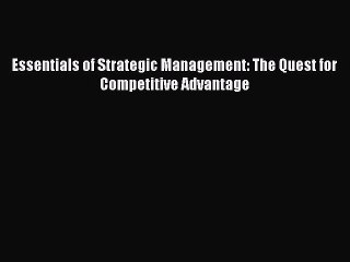 Read Essentials of Strategic Management: The Quest for Competitive Advantage PDF Free