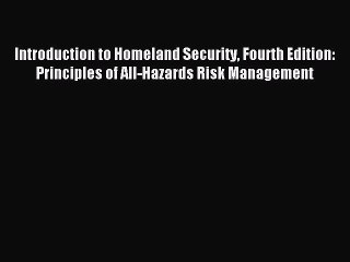 Read Introduction to Homeland Security Fourth Edition: Principles of All-Hazards Risk Management