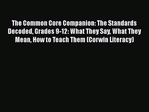 Read The Common Core Companion: The Standards Decoded Grades 9-12: What They Say What They