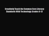 Read Creatively Teach the Common Core Literacy Standards With Technology: Grades 6-12 Ebook