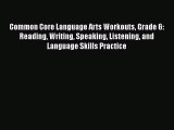 Read Common Core Language Arts Workouts Grade 6: Reading Writing Speaking Listening and Language