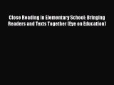 Read Close Reading in Elementary School: Bringing Readers and Texts Together (Eye on Education)