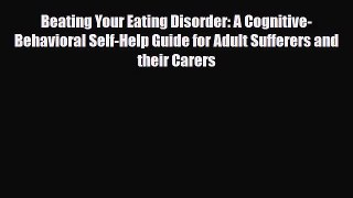 Read ‪Beating Your Eating Disorder: A Cognitive-Behavioral Self-Help Guide for Adult Sufferers