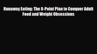Read ‪Runaway Eating: The 8-Point Plan to Conquer Adult Food and Weight Obsessions‬ Ebook Free