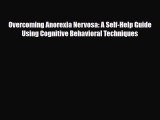 Read ‪Overcoming Anorexia Nervosa: A Self-Help Guide Using Cognitive Behavioral Techniques‬