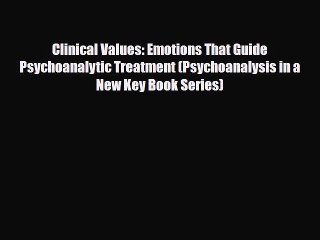 Read ‪Clinical Values: Emotions That Guide Psychoanalytic Treatment (Psychoanalysis in a New