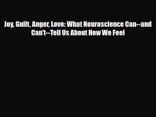Read ‪Joy Guilt Anger Love: What Neuroscience Can--and Can't--Tell Us About How We Feel‬ Ebook