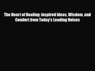 Read ‪The Heart of Healing: Inspired Ideas Wisdom and Comfort from Today's Leading Voices‬
