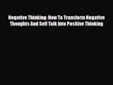 Read ‪Negative Thinking: How To Transform Negative Thoughts And Self Talk Into Positive Thinking‬