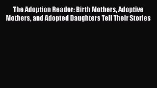 [PDF] The Adoption Reader: Birth Mothers Adoptive Mothers and Adopted Daughters Tell Their