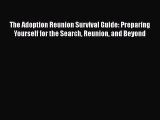 [PDF] The Adoption Reunion Survival Guide: Preparing Yourself for the Search Reunion and Beyond