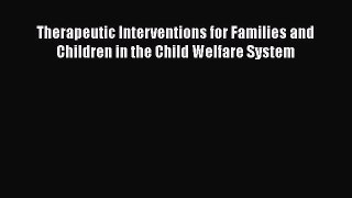 [PDF] Therapeutic Interventions for Families and Children in the Child Welfare System [Read]