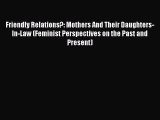 Download Friendly Relations?: Mothers And Their Daughters-In-Law (Feminist Perspectives on