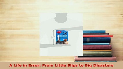 Download  A Life in Error From Little Slips to Big Disasters Read Online