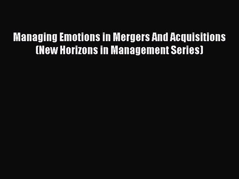 Read Managing Emotions in Mergers And Acquisitions (New Horizons in Management Series) Ebook