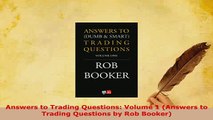 Download  Answers to Trading Questions Volume 1 Answers to Trading Questions by Rob Booker PDF Online