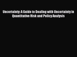 Read Uncertainty: A Guide to Dealing with Uncertainty in Quantitative Risk and Policy Analysis