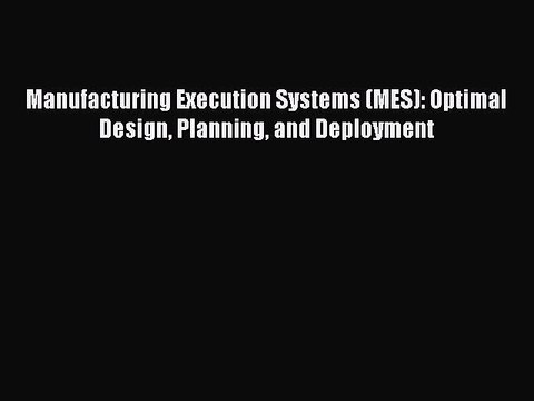 Download Manufacturing Execution Systems (MES): Optimal Design Planning and Deployment Ebook