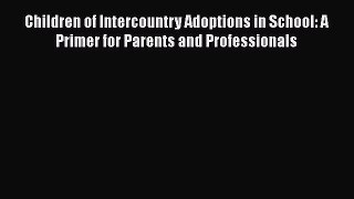 [PDF] Children of Intercountry Adoptions in School: A Primer for Parents and Professionals