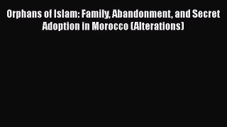 [PDF] Orphans of Islam: Family Abandonment and Secret Adoption in Morocco (Alterations) [Read]