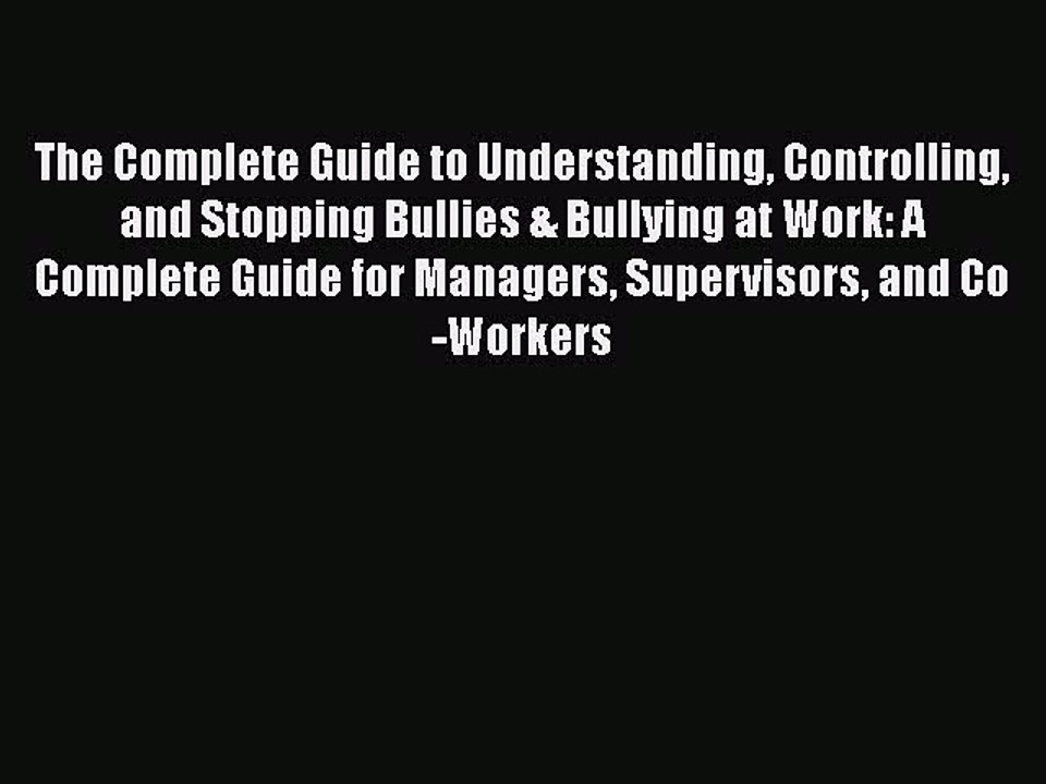 [PDF] The Complete Guide to Understanding Controlling and Stopping Bullies & Bullying at Work: