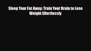 Download ‪Sleep Your Fat Away: Train Your Brain to Lose Weight Effortlessly‬ Ebook Free