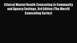 Read Clinical Mental Health Counseling in Community and Agency Settings 3rd Edition (The Merrill