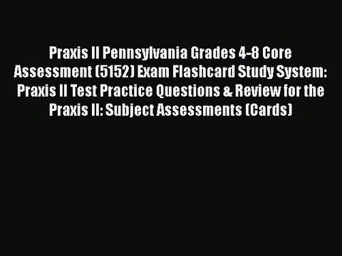 Download Praxis II Pennsylvania Grades 4-8 Core Assessment (5152) Exam Flashcard Study System: