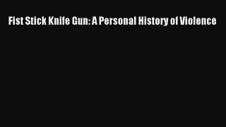Download Fist Stick Knife Gun: A Personal History of Violence PDF