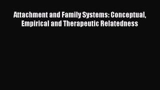 Read Attachment and Family Systems: Conceptual Empirical and Therapeutic Relatedness Ebook