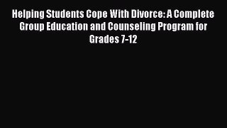 Read Helping Students Cope With Divorce: A Complete Group Education and Counseling Program