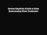 Read Extreme Simplicity: A Guide to Urban Homesteading (Dover Cookbooks) Ebook Free