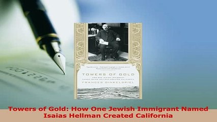 Download  Towers of Gold How One Jewish Immigrant Named Isaias Hellman Created California Free Books