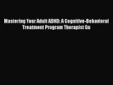 PDF Mastering Your Adult ADHD: A Cognitive-Behavioral Treatment Program Therapist Gu  EBook