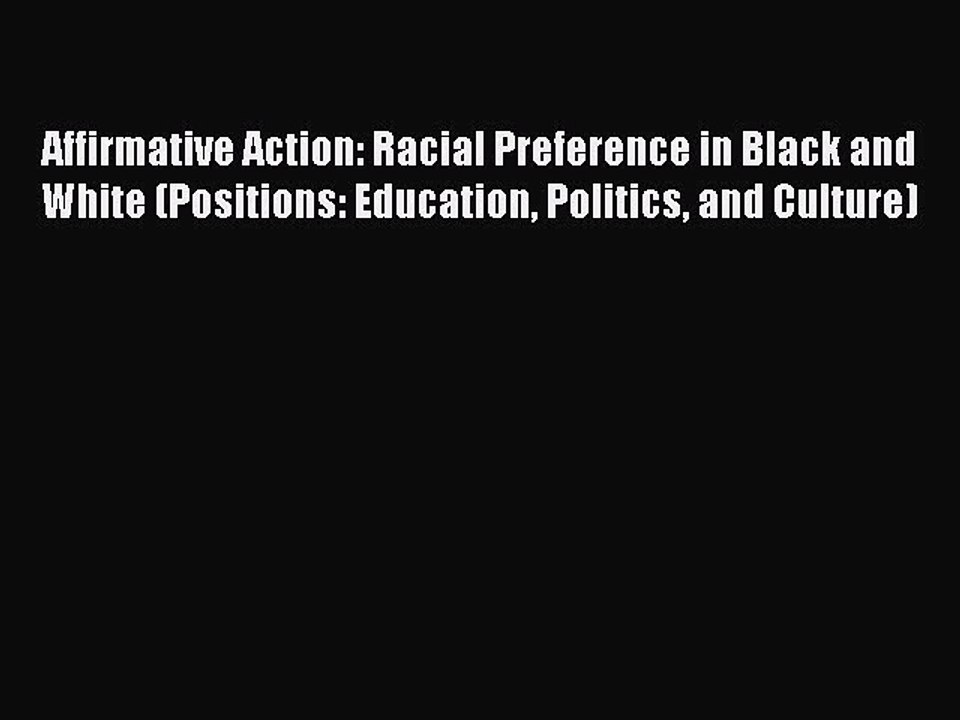 [PDF] Affirmative Action: Racial Preference in Black and White (Positions: Education Politics