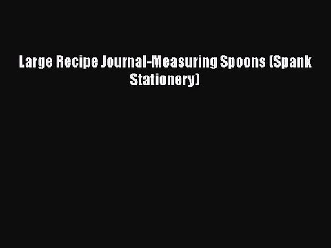 [PDF] Large Recipe Journal-Measuring Spoons (Spank Stationery) [Read] Full Ebook