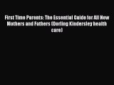 Download First Time Parents: The Essential Guide for All New Mothers and Fathers (Dorling Kindersley