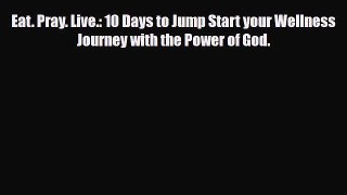 Read ‪Eat. Pray. Live.: 10 Days to Jump Start your Wellness Journey with the Power of God.‬