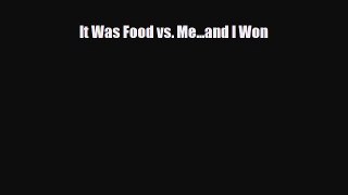 Read ‪It Was Food vs. Me...and I Won‬ Ebook Free