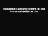 Download Pleasurable Husband/Wife Childbirth: The Real Consummation of Married Love  EBook