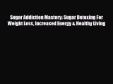 Read ‪Sugar Addiction Mastery: Sugar Detoxing For Weight Loss Increased Energy & Healthy Living‬