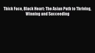 Read Thick Face Black Heart: The Asian Path to Thriving Winning and Succeeding PDF Free