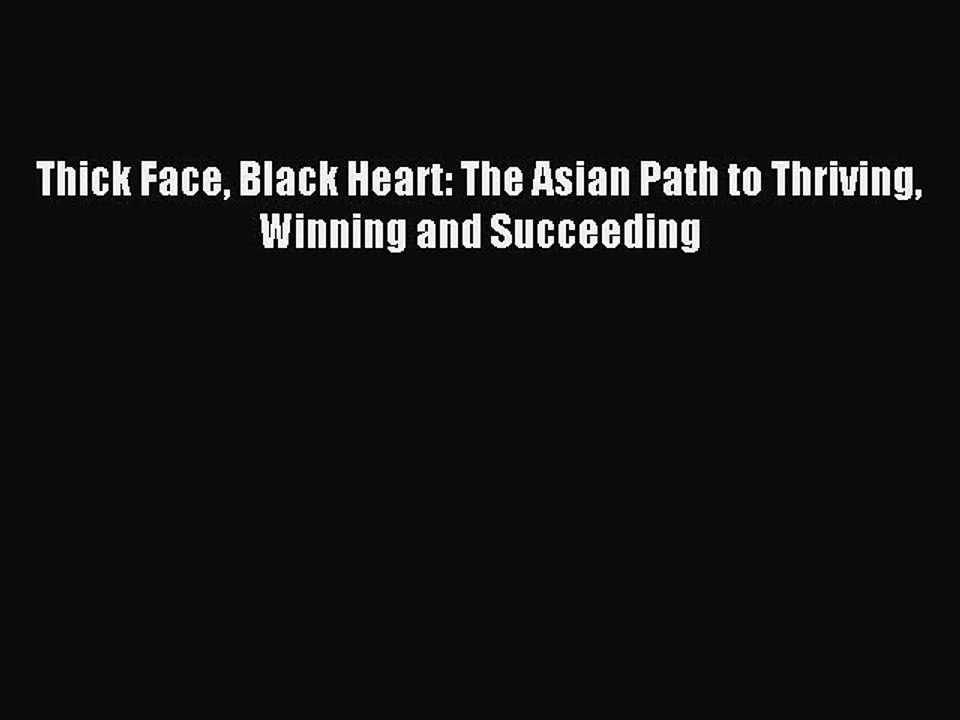 Read Thick Face Black Heart: The Asian Path to Thriving Winning and Succeeding PDF Free