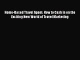 Read Home-Based Travel Agent: How to Cash in on the Exciting New World of Travel Marketing